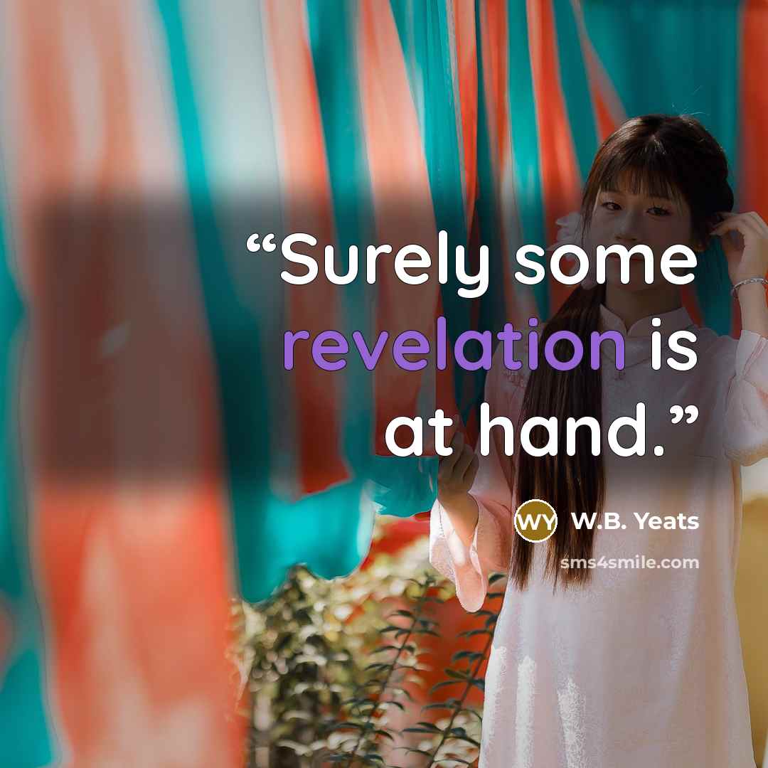 “Surely some revelation is at hand.” quote by W.B. Yeats