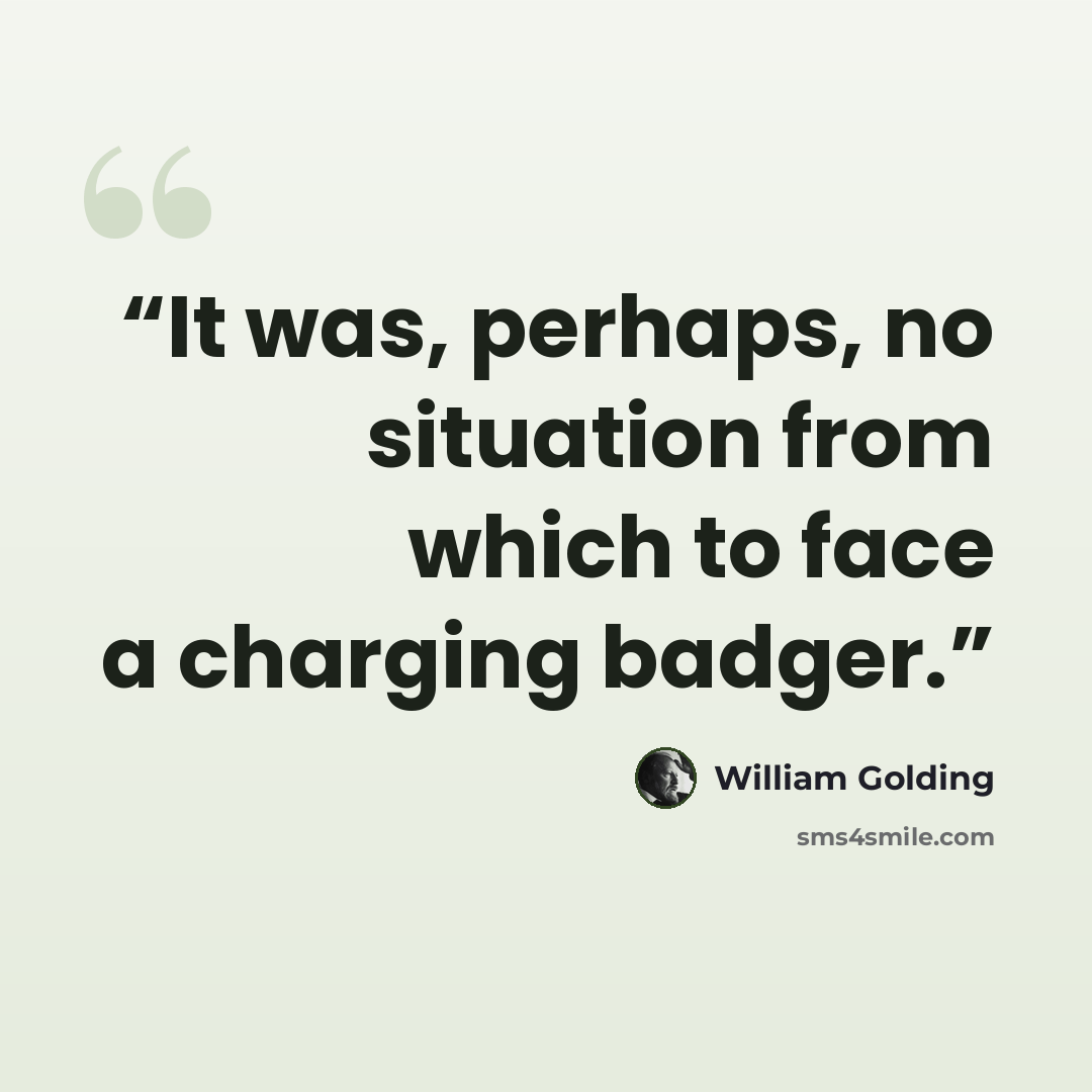 “It was, perhaps, no situation from which to face a charging badger.” quote by William Golding