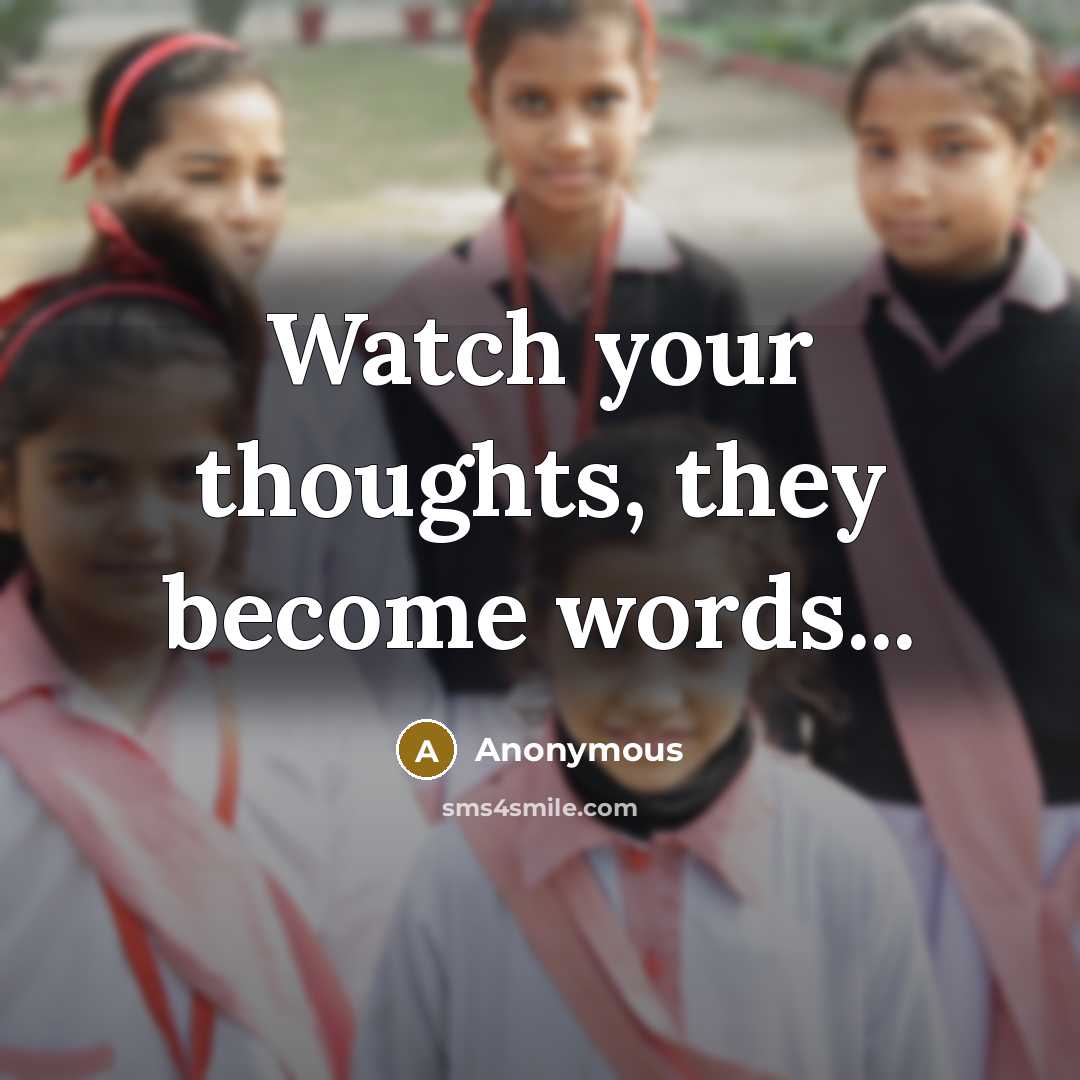 “Watch your thoughts, they become words...” quote by Anonymous