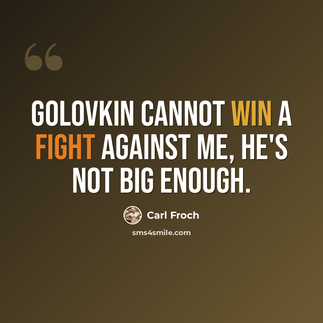 “Golovkin cannot win a fight against me, he's not big enough.” quote by Carl Froch