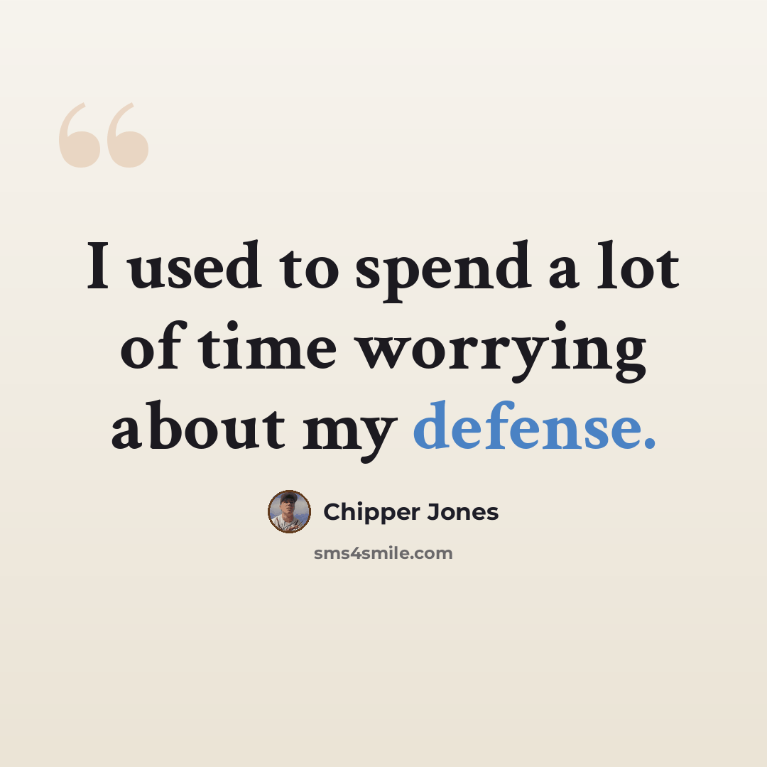 “I used to spend a lot of time worrying about my defense.” quote by Chipper Jones