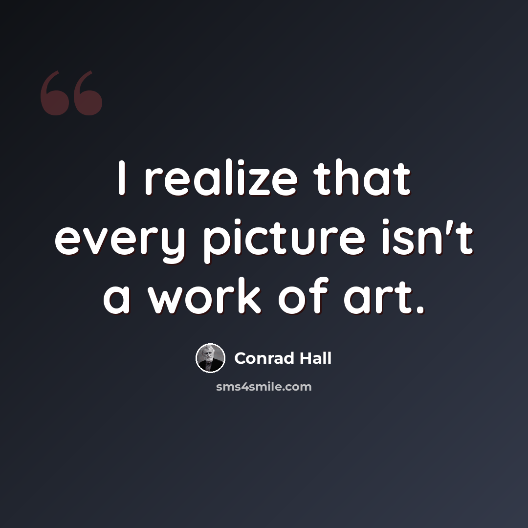 “I realize that every picture isn't a work of art.” quote by Conrad Hall