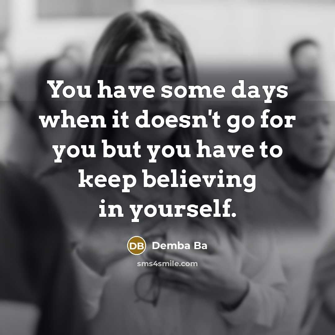 “You have some days when it doesn't go for you but you have to keep believing in yourself.” quote by Demba Ba