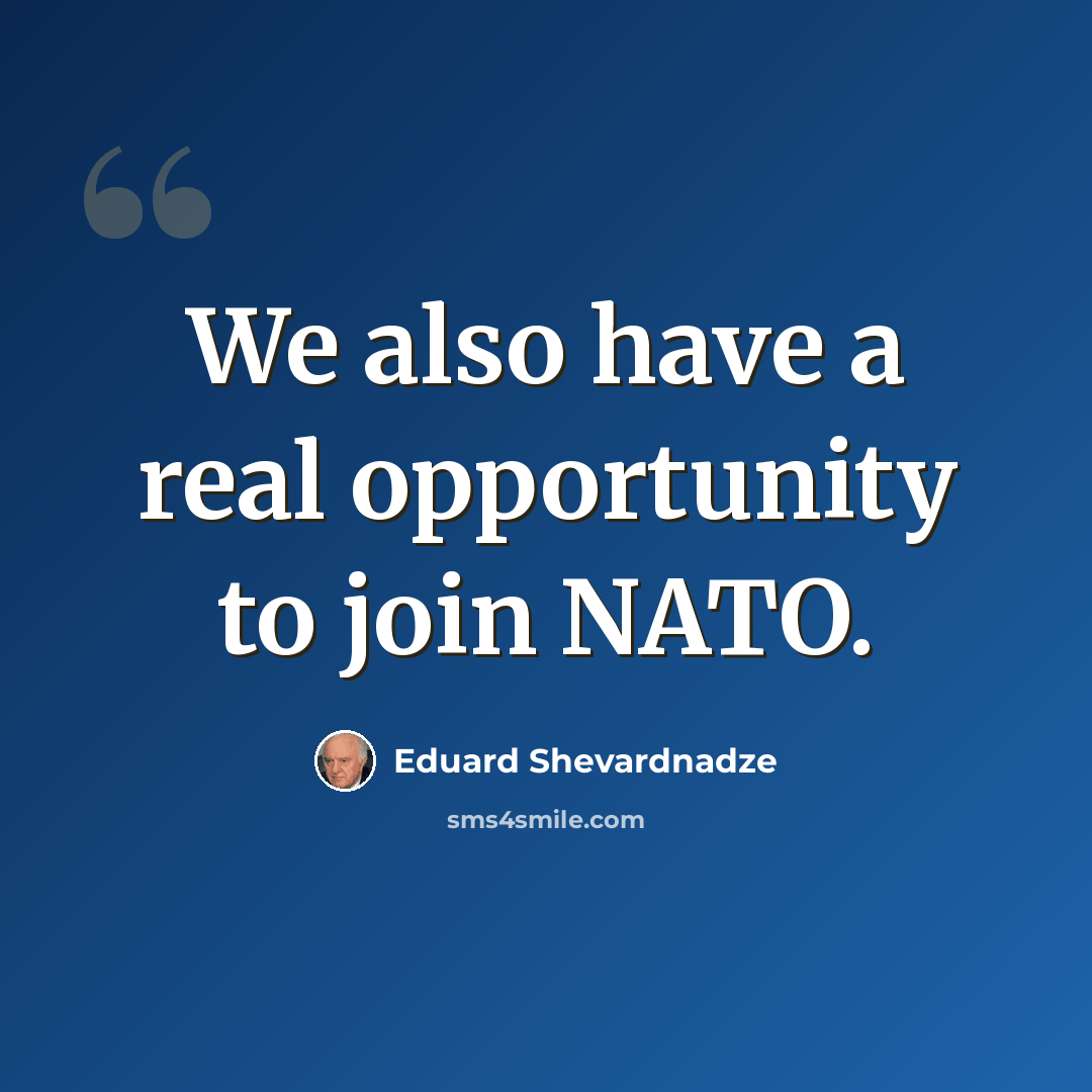 “We also have a real opportunity to join NATO.” quote by Eduard Shevardnadze