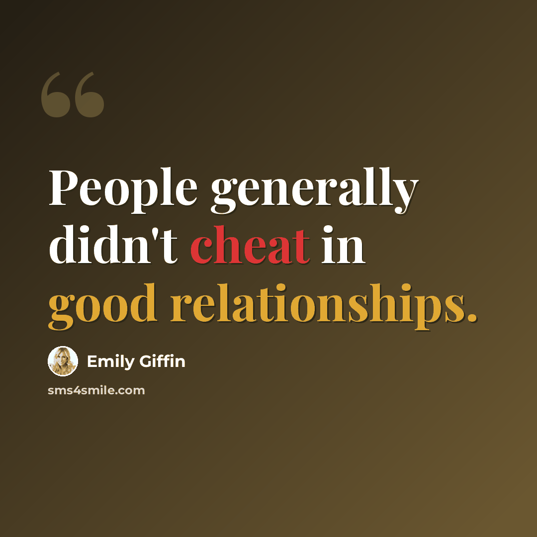 “People generally didn't cheat in good relationships.” quote by Emily Giffin