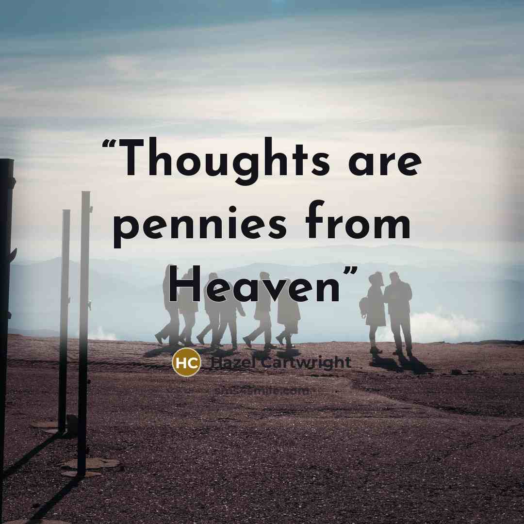 “Thoughts are pennies from Heaven” quote by Hazel Cartwright