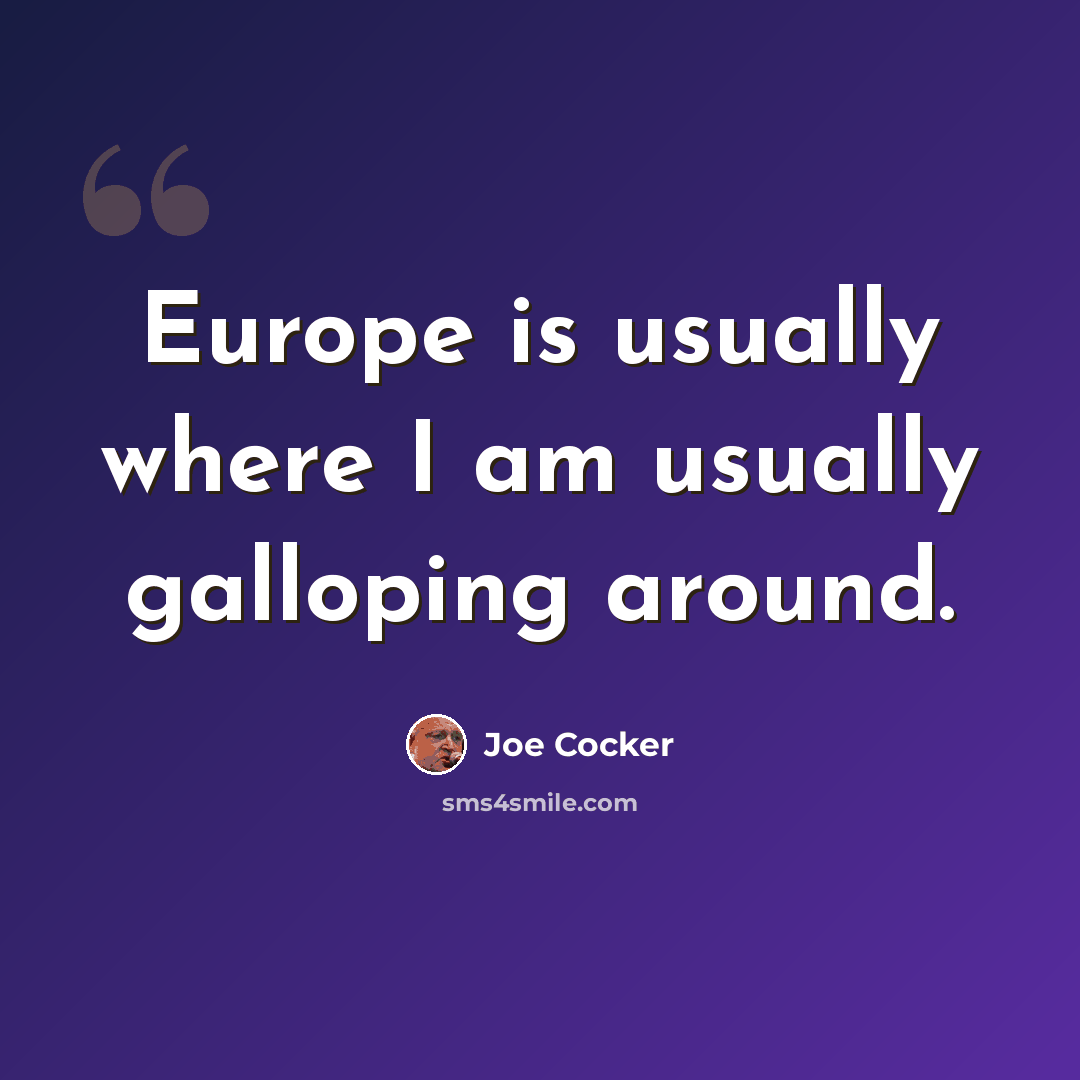 “Europe is usually where I am usually galloping around.” quote by Joe Cocker