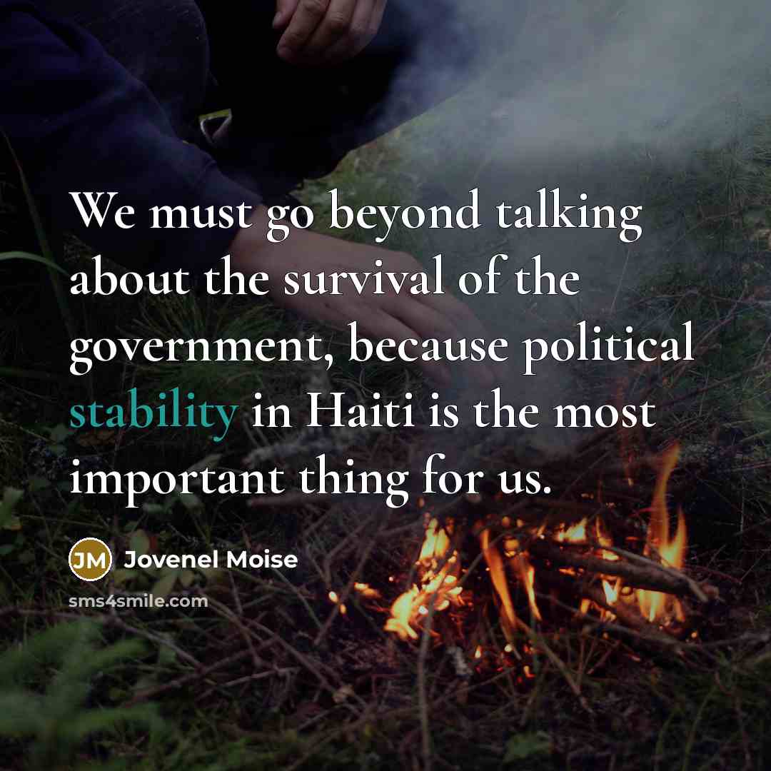 “We must go beyond talking about the survival of the government, because political stability in Haiti is the most important thing for us.” quote by Jovenel Moise