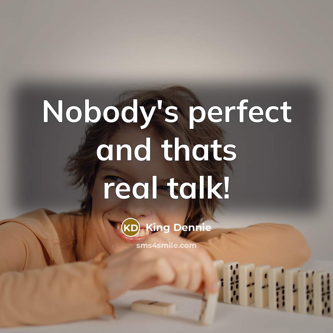 “Nobody's perfect and thats real talk!” quote by King Dennie
