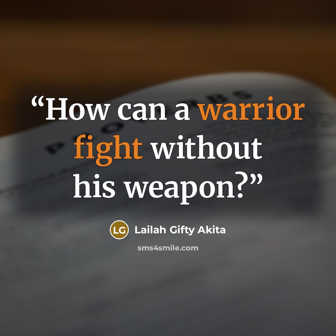 “How can a warrior fight without his weapon?” quote by Lailah Gifty Akita