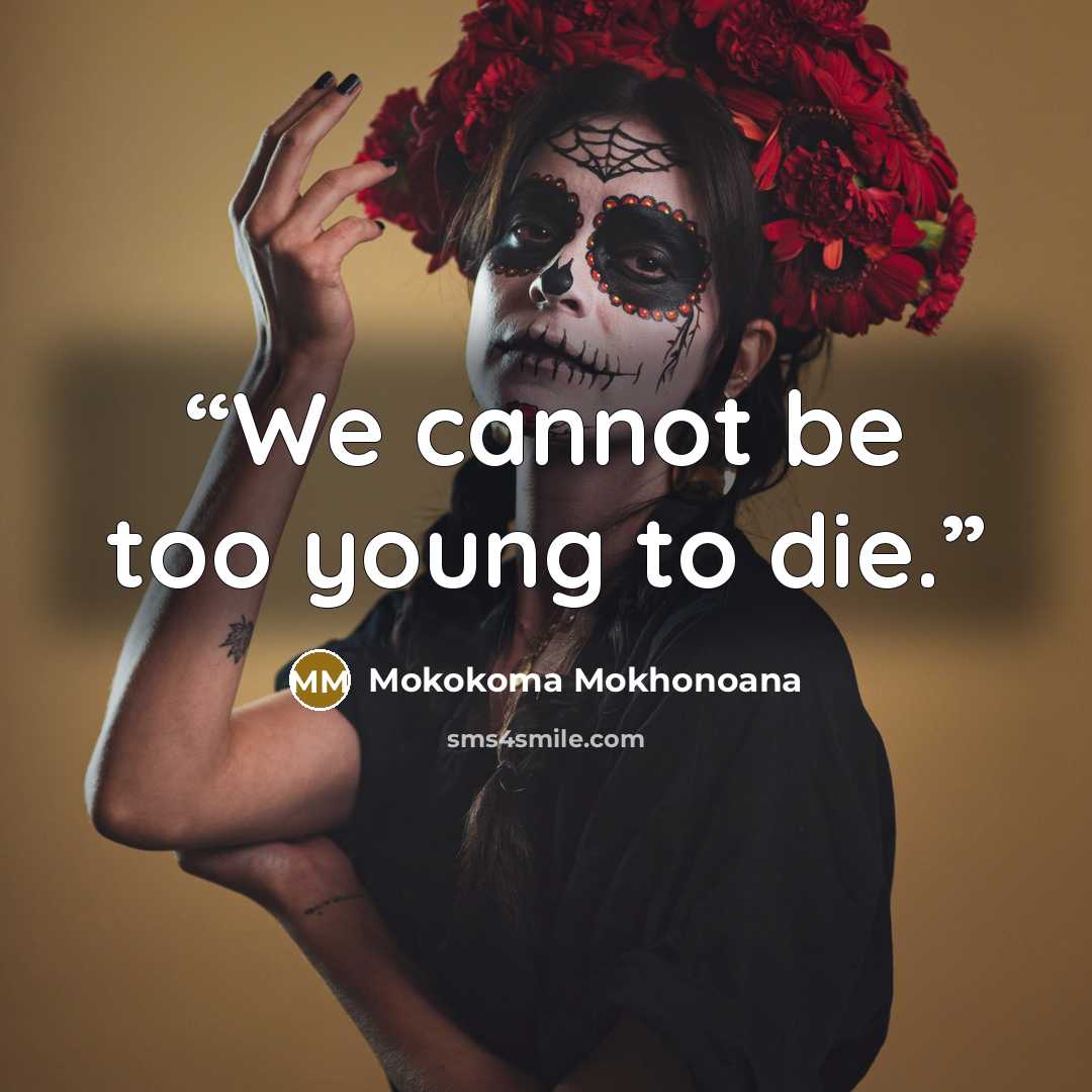 “We cannot be too young to die.” quote by Mokokoma Mokhonoana