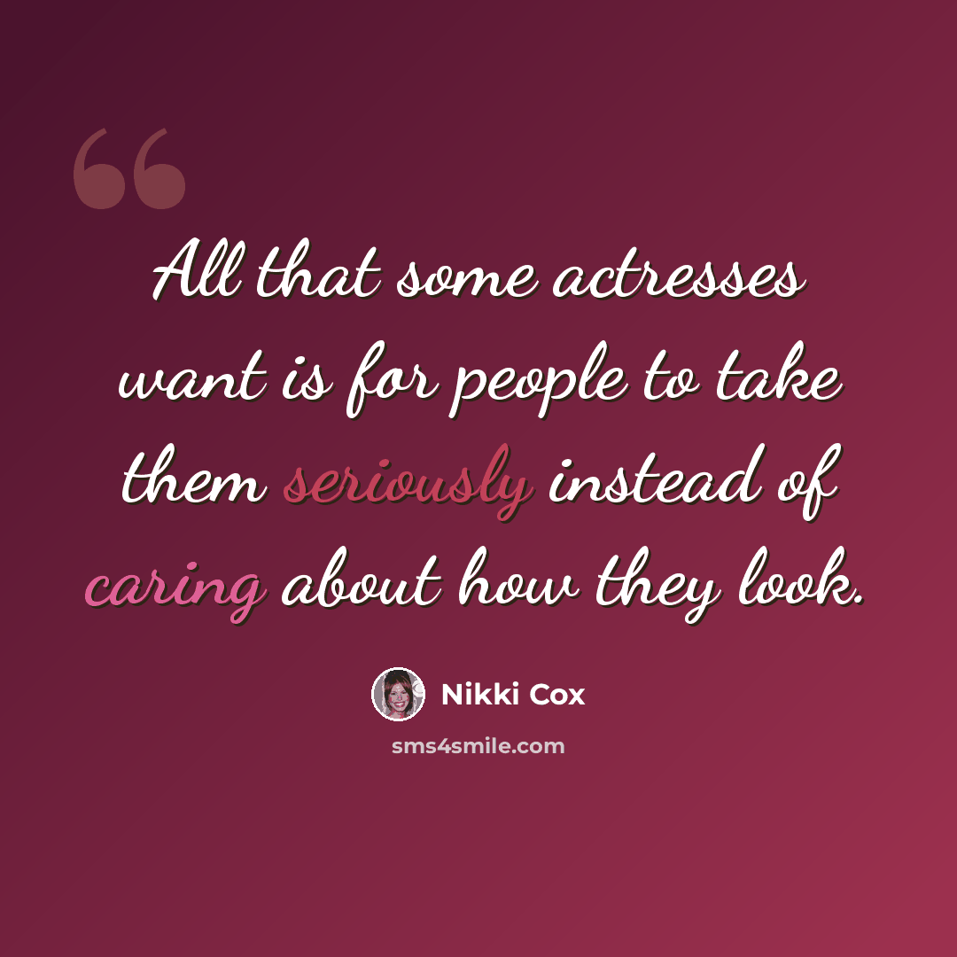 “All that some actresses want is for people to take them seriously instead of caring about how they look.” quote by Nikki Cox