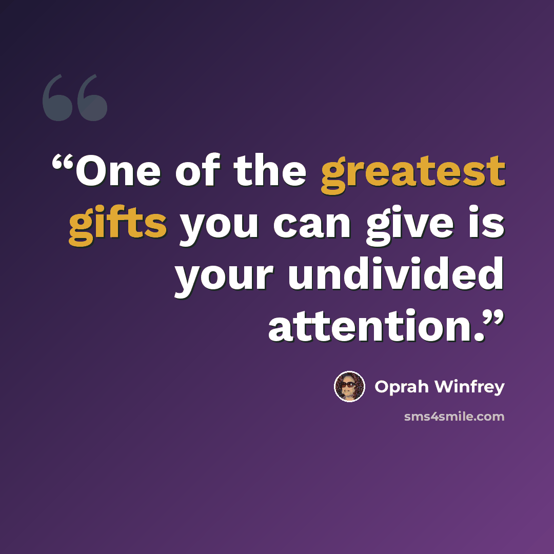 “One of the greatest gifts you can give is your undivided attention.” quote by Oprah Winfrey