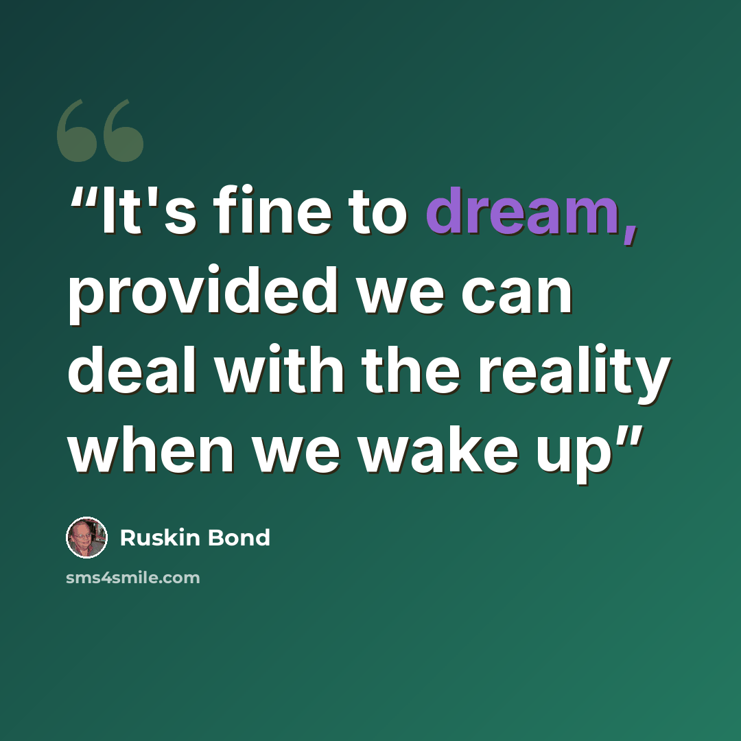 “It's fine to dream, provided we can deal with the reality when we wake up” quote by Ruskin Bond