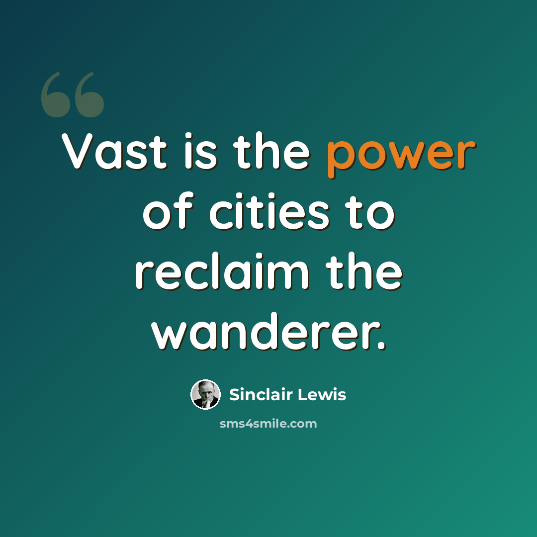 “Vast is the power of cities to reclaim the wanderer.” quote by Sinclair Lewis