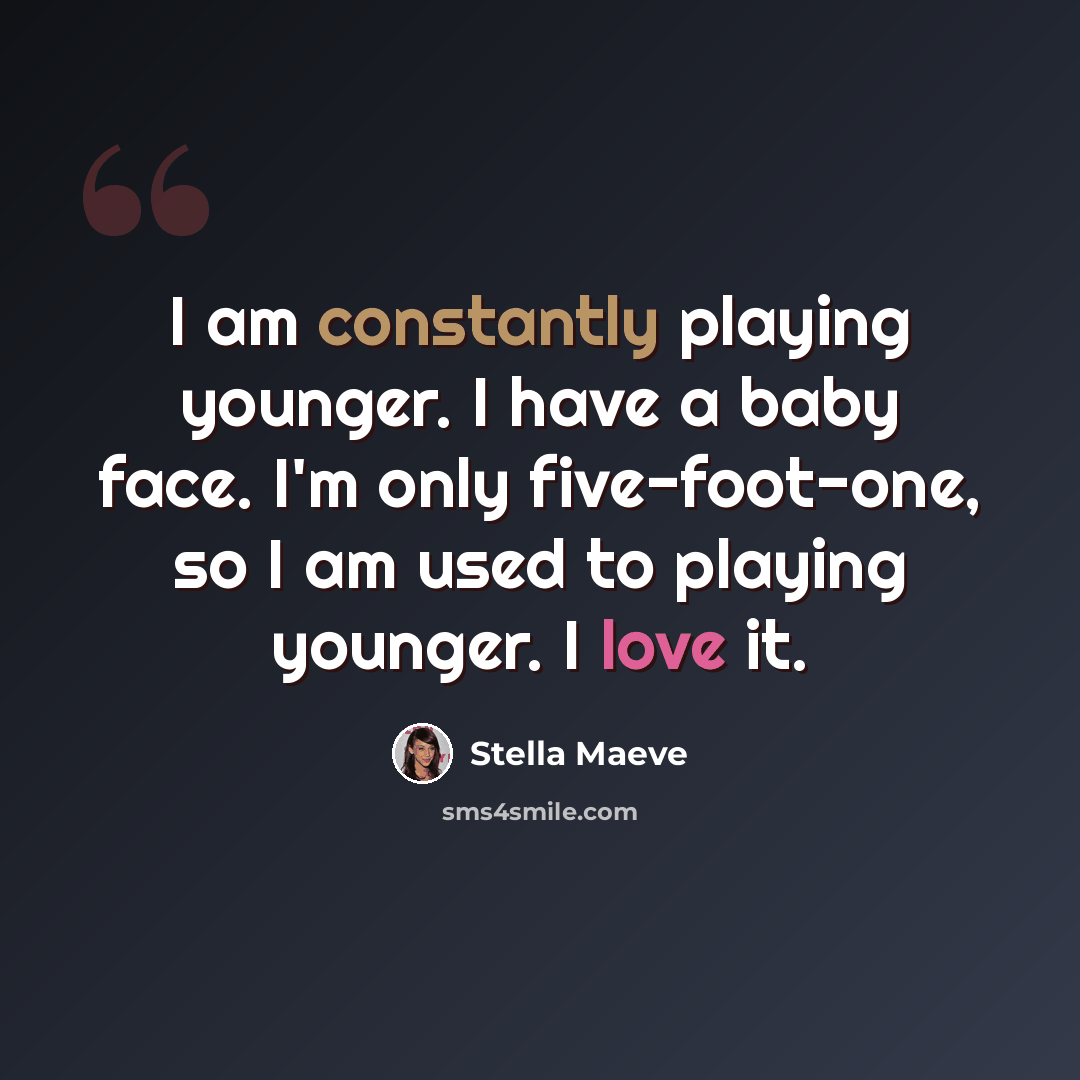 “I am constantly playing younger. I have a baby face. I'm only five-foot-one, so I am used to playing younger. I love it.” quote by Stella Maeve