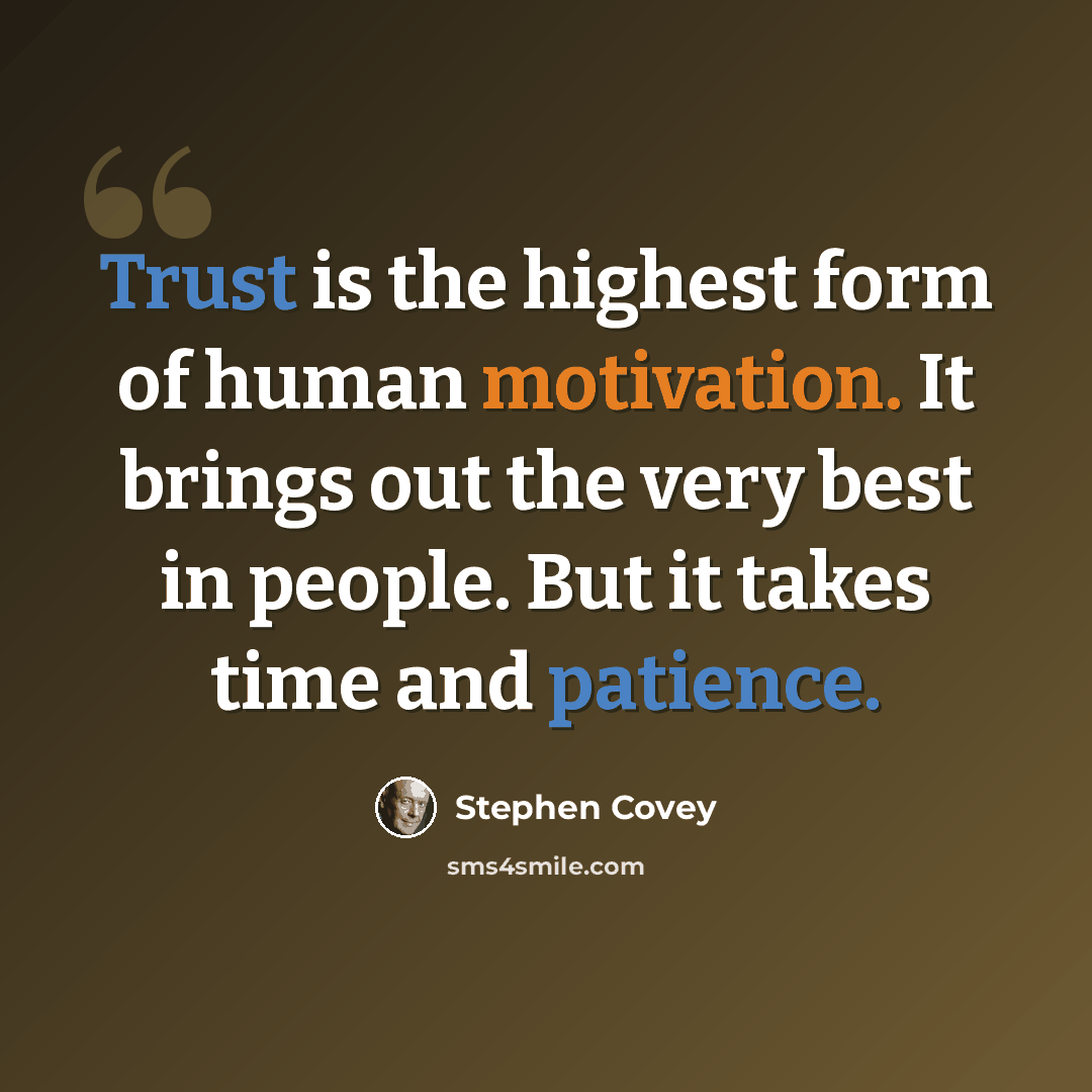 “Trust is the highest form of human motivation. It brings out the very best in people. But it takes time and patience.” quote by Stephen Covey