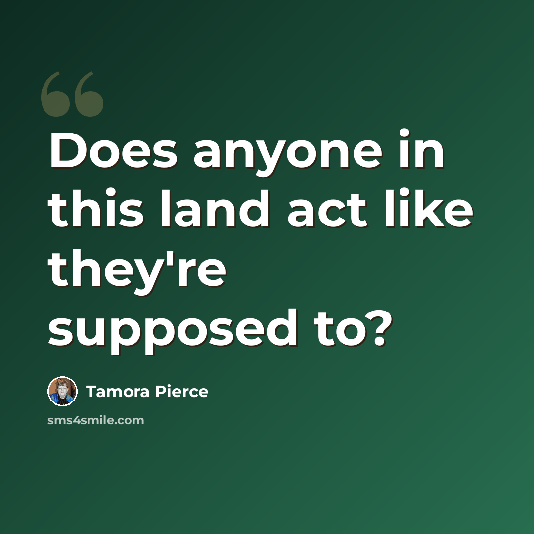 “Does anyone in this land act like they're supposed to?” quote by Tamora Pierce