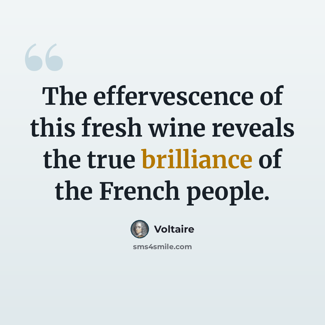 “The effervescence of this fresh wine reveals the true brilliance of the French people.” quote by Voltaire