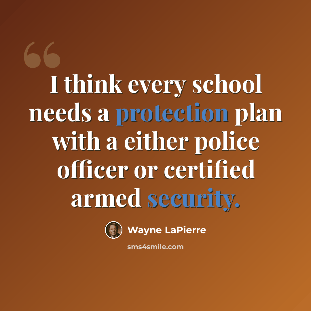 “I think every school needs a protection plan with a either police officer or certified armed security.” quote by Wayne LaPierre