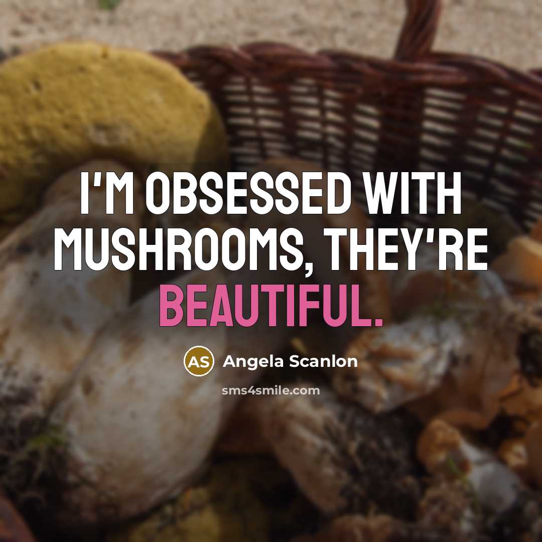 “I'm obsessed with mushrooms, they're beautiful.” quote by Angela Scanlon