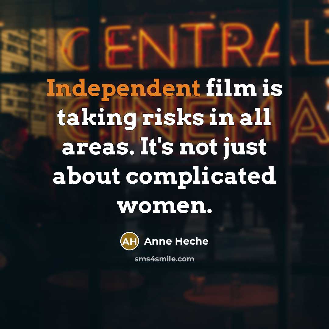 “Independent film is taking risks in all areas. It's not just about complicated women.” quote by Anne Heche