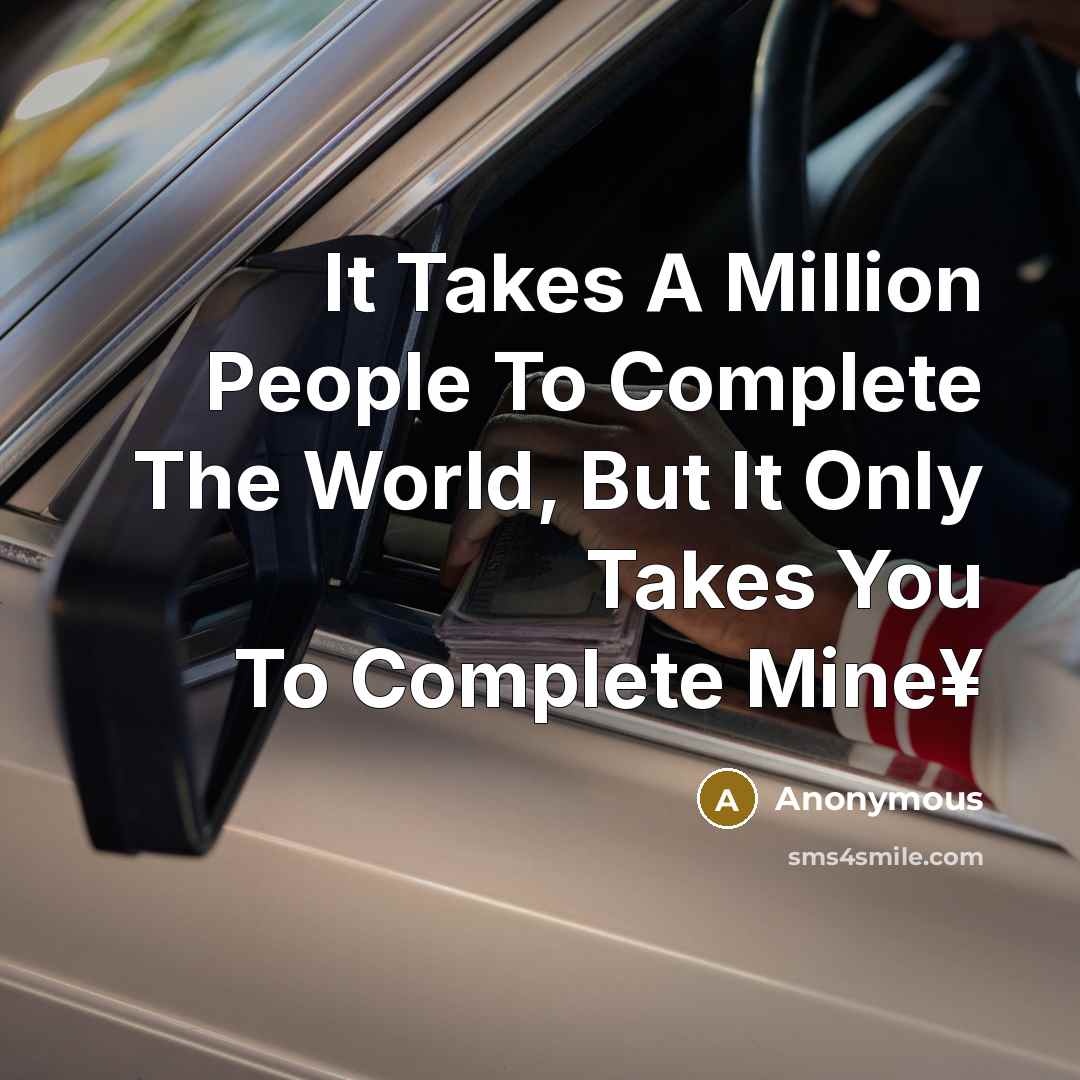 “It Takes A Million People To Complete The World, But It Only Takes You To Complete Mine¥” quote by Anonymous