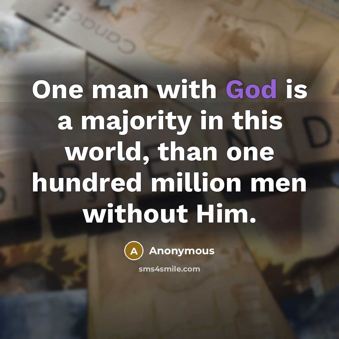 “One man with God is a majority in this world, than one hundred million men without Him.” quote by Anonymous