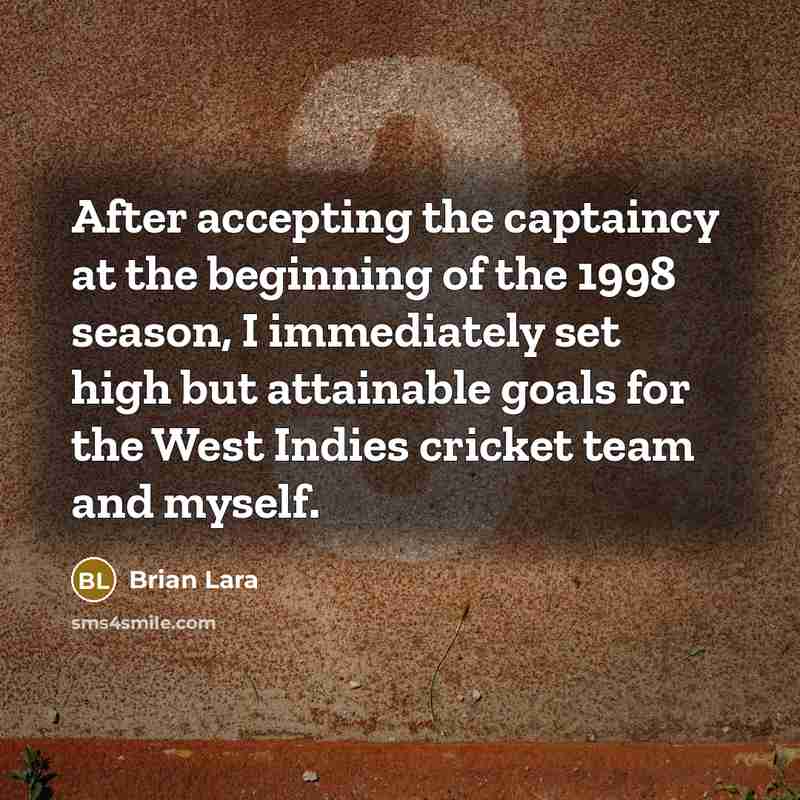 “After accepting the captaincy at the beginning of the 1998 season, I immediately set high but attainable goals for the West Indies cricket team and myself.” quote by Brian Lara
