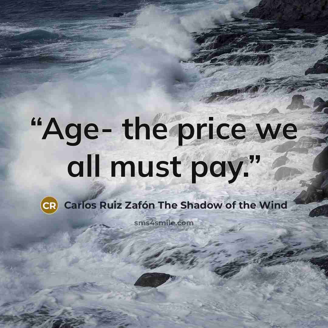 “Age- the price we all must pay.” quote by Carlos Ruiz Zafón The Shadow of the Wind