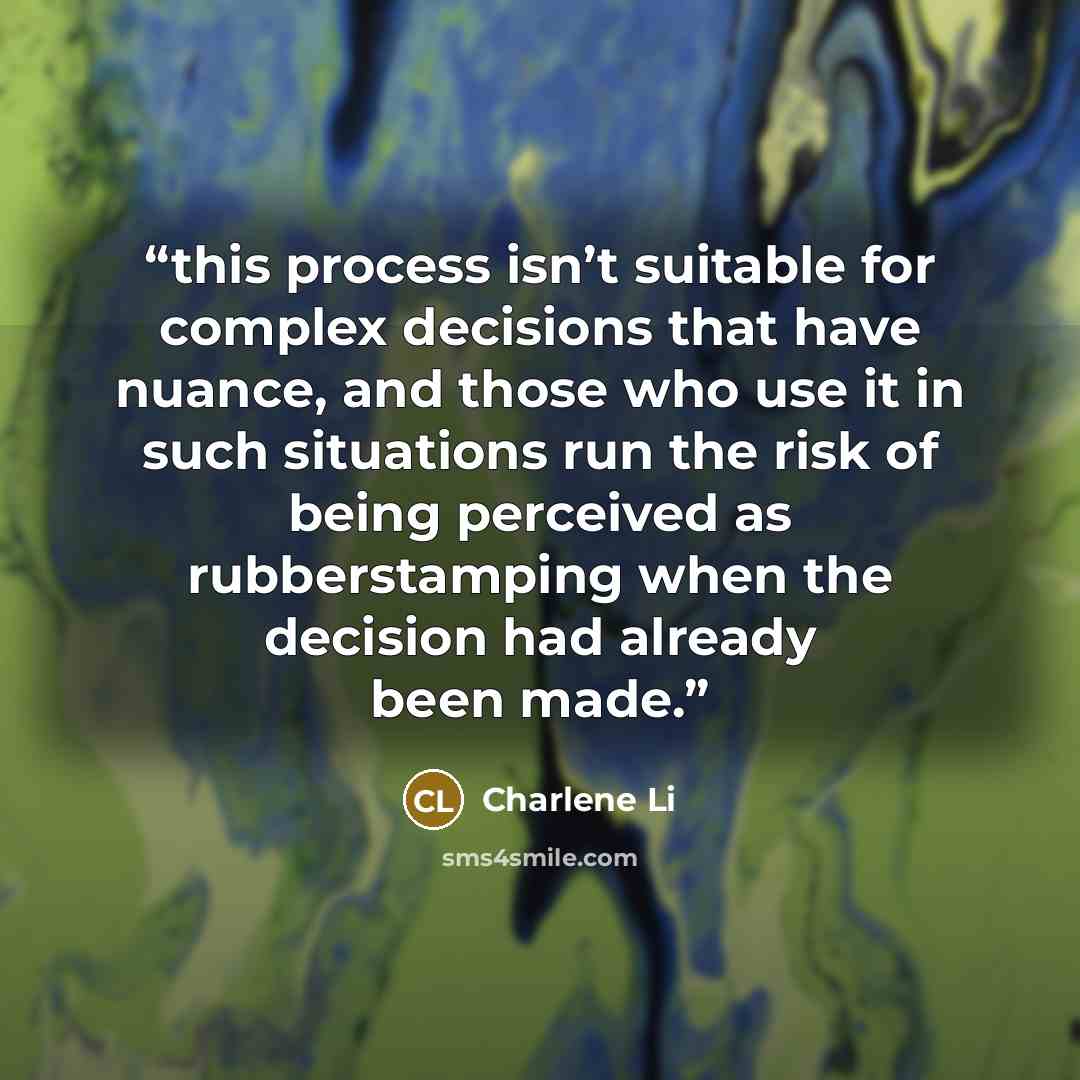 “this process isn’t suitable for complex decisions that have nuance, and those who use it in such situations run the risk of being perceived as rubberstamping when the decision had already been made.” quote by Charlene Li