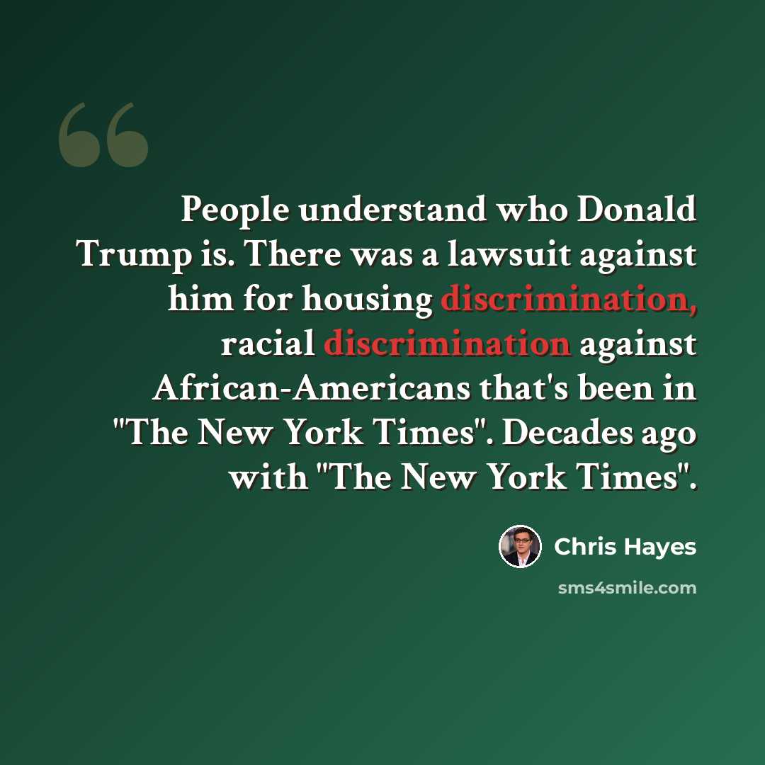 “People understand who Donald Trump is. There was a lawsuit against him for housing discrimination, racial discrimination against African-Americans that's been in "The New York Times". Decades ago with "The New York Times".” quote by Chris Hayes