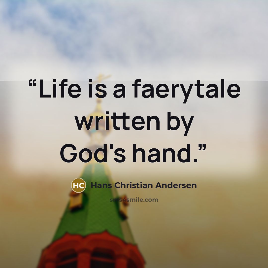 “Life is a faerytale written by God's hand.” quote by Hans Christian Andersen