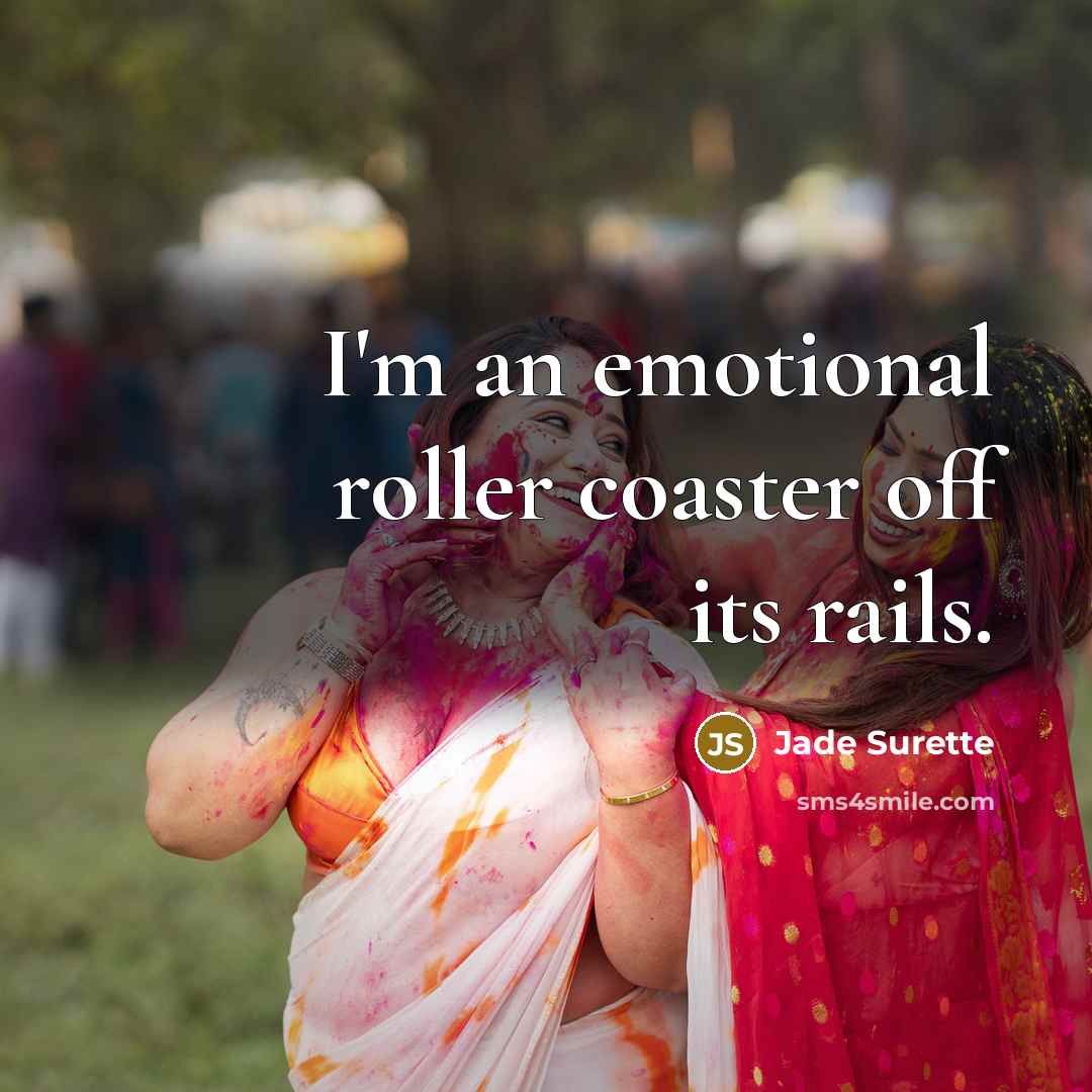 “I'm an emotional roller coaster off its rails.” quote by Jade Surette