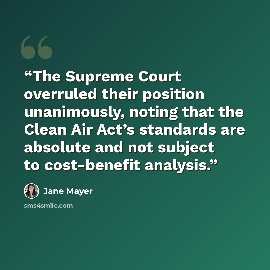 “The Supreme Court overruled their position unanimously, noting that the Clean Air Act’s standards are absolute and not subject to cost-benefit analysis.” quote by Jane Mayer