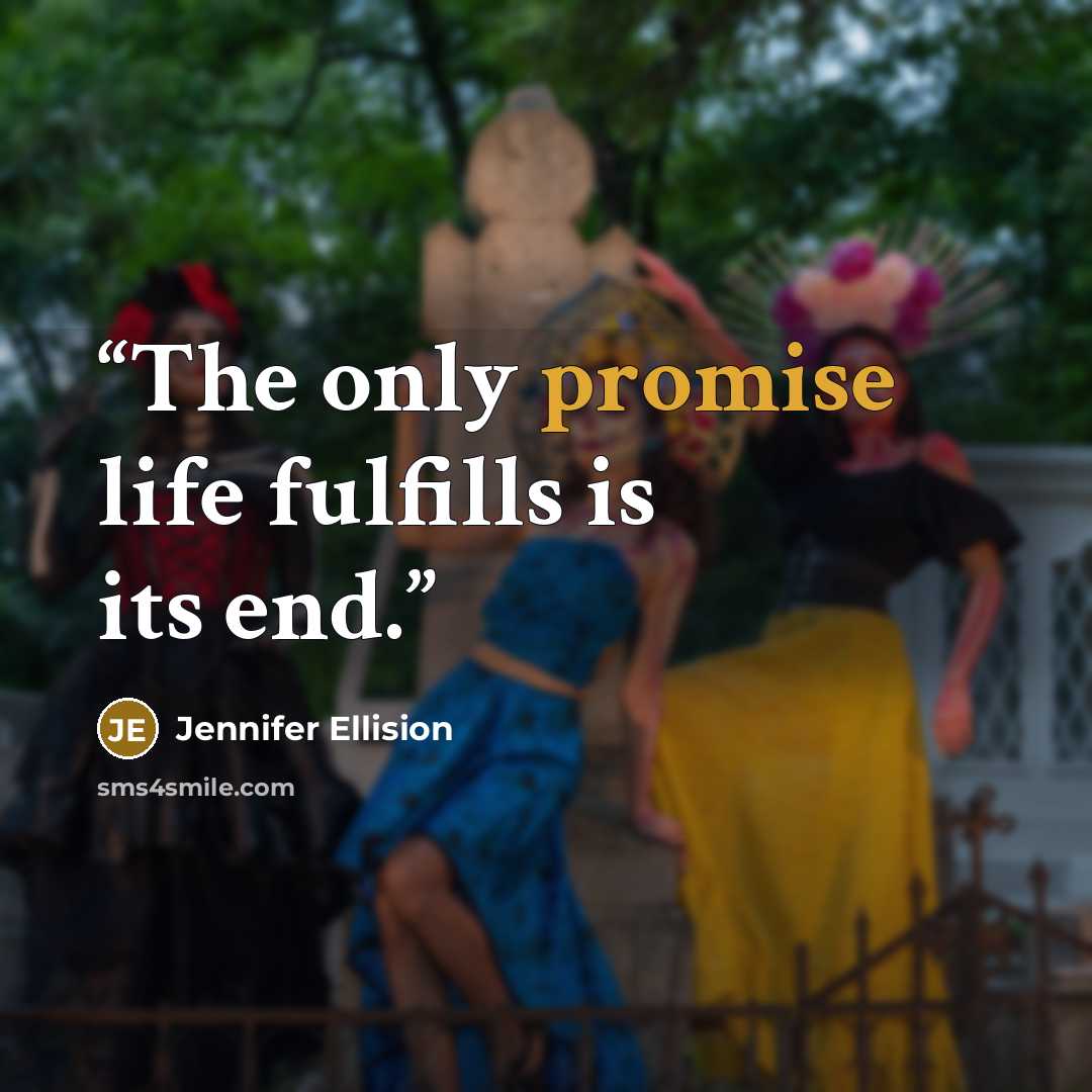 “The only promise life fulfills is its end.” quote by Jennifer Ellision