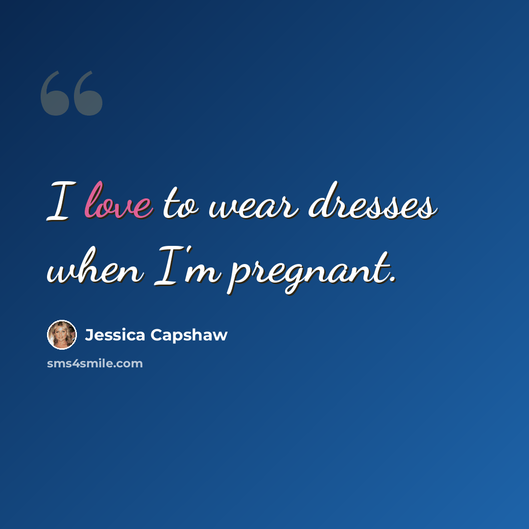 “I love to wear dresses when I'm pregnant.” quote by Jessica Capshaw