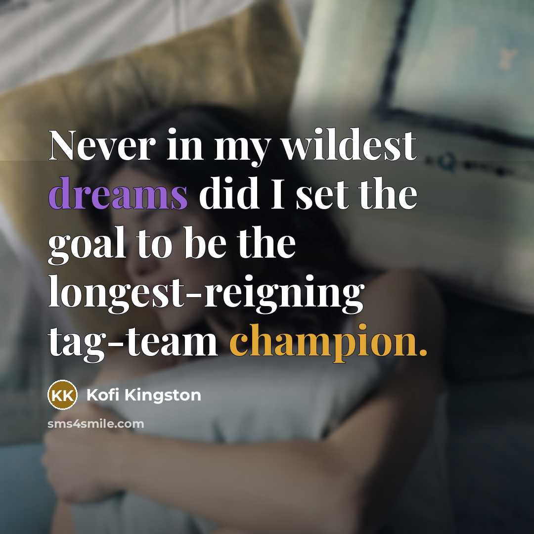 “Never in my wildest dreams did I set the goal to be the longest-reigning tag-team champion.” quote by Kofi Kingston
