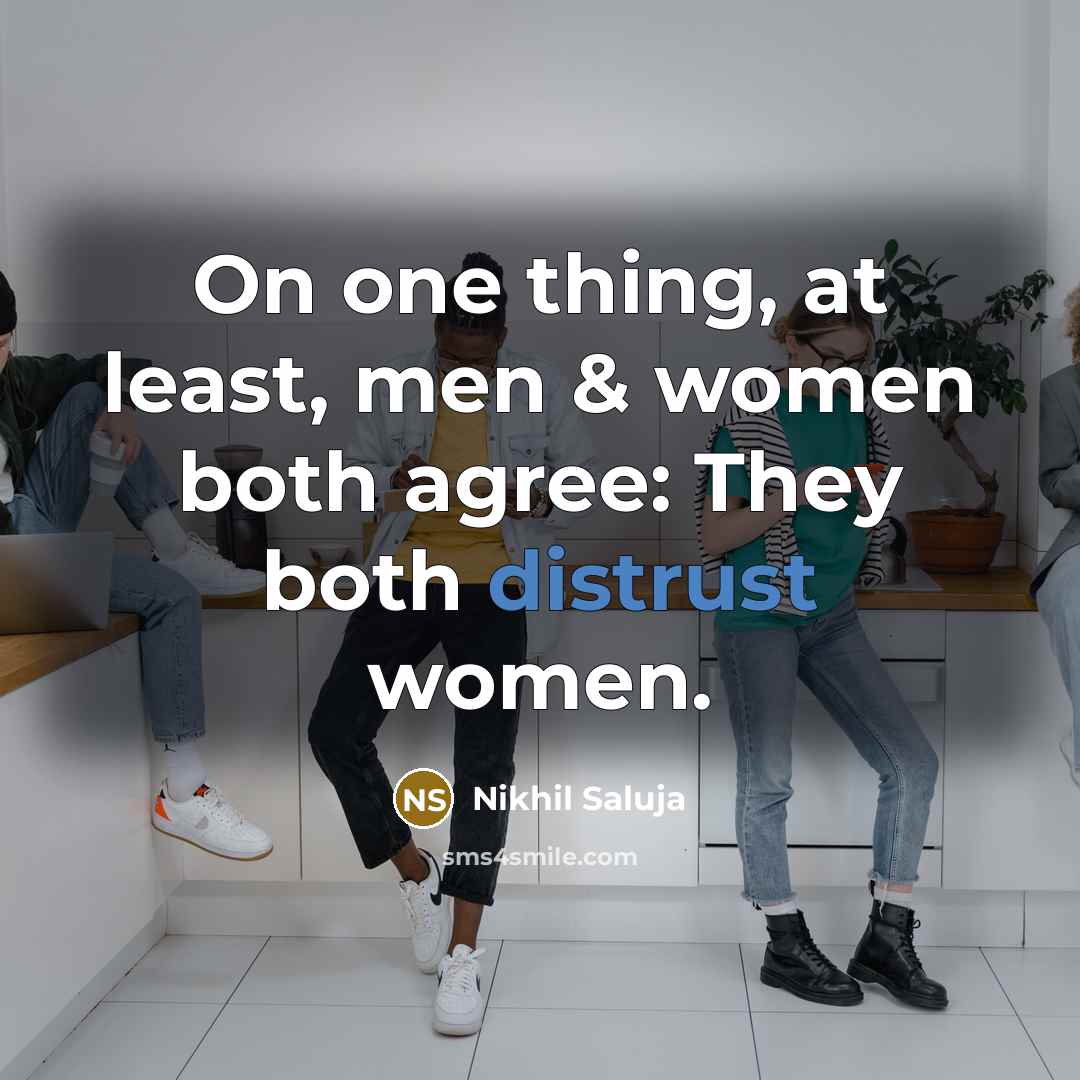“On one thing, at least, men & women both agree: They both distrust women.” quote by Nikhil Saluja