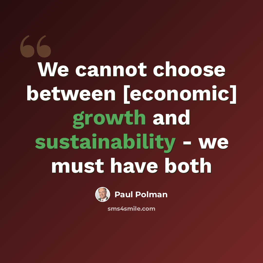 “We cannot choose between [economic] growth and sustainability - we must have both” quote by Paul Polman