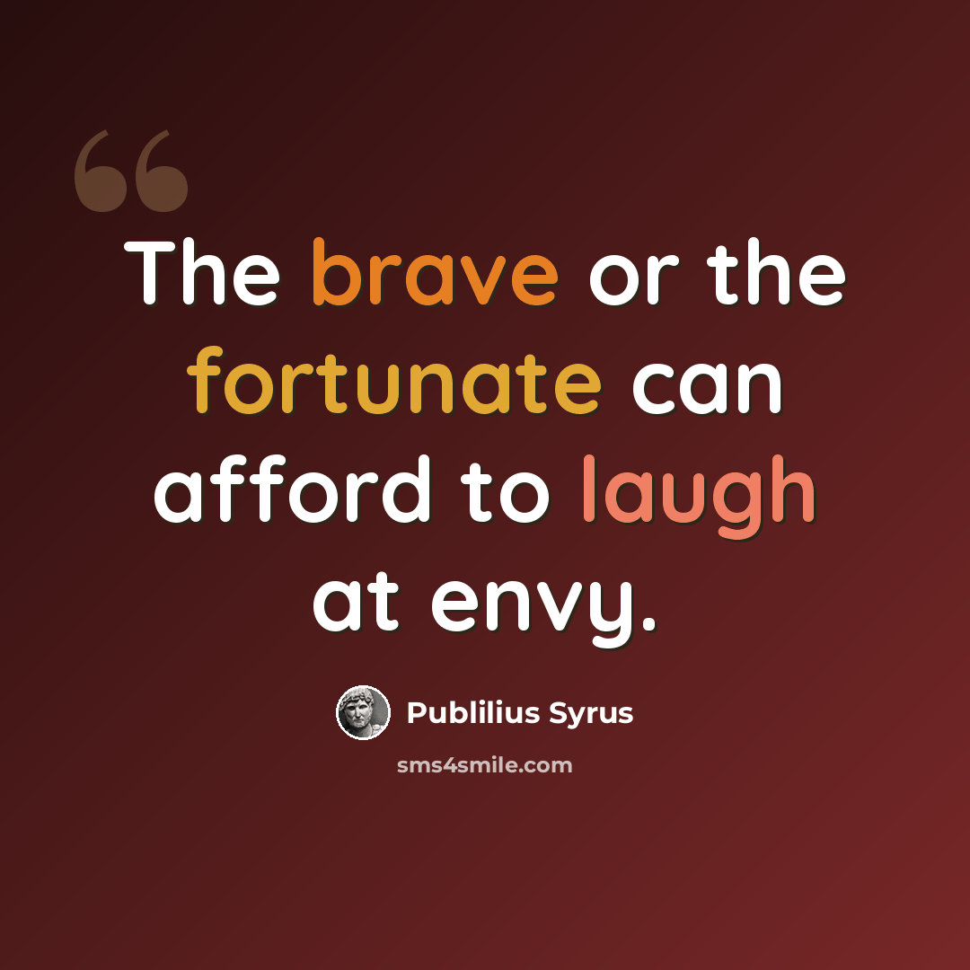 “The brave or the fortunate can afford to laugh at envy.” quote by Publilius Syrus