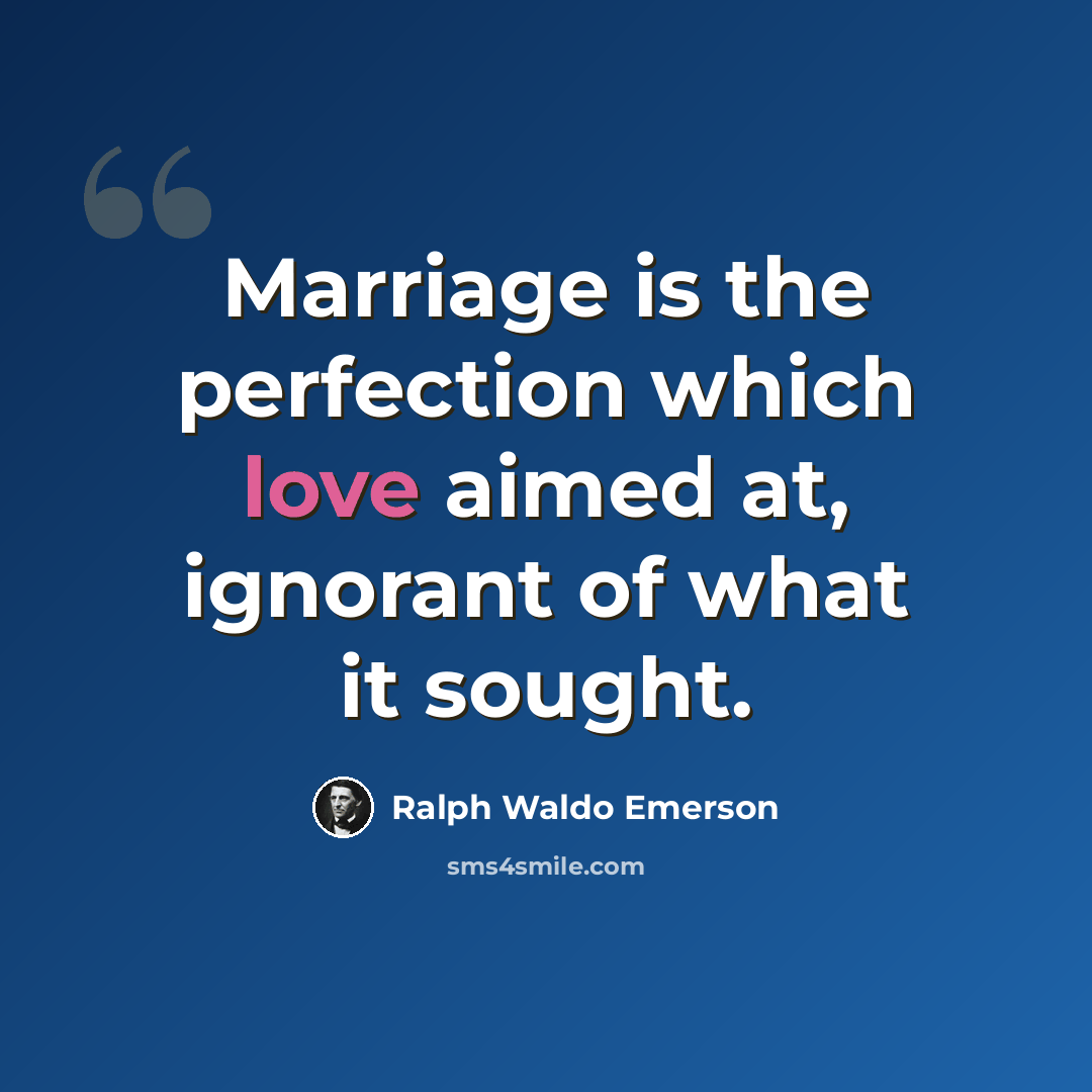 “Marriage is the perfection which love aimed at, ignorant of what it sought.” quote by Ralph Waldo Emerson