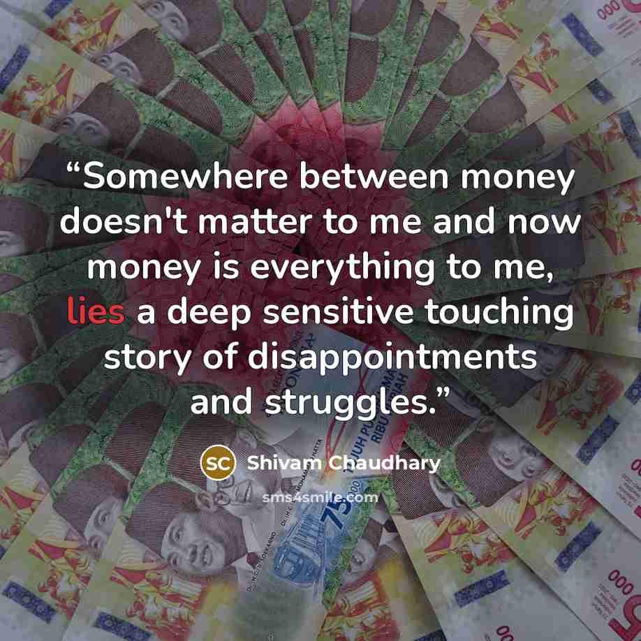 “Somewhere between money doesn't matter to me and now money is everything to me, lies a deep sensitive touching story of disappointments and struggles.” quote by Shivam Chaudhary