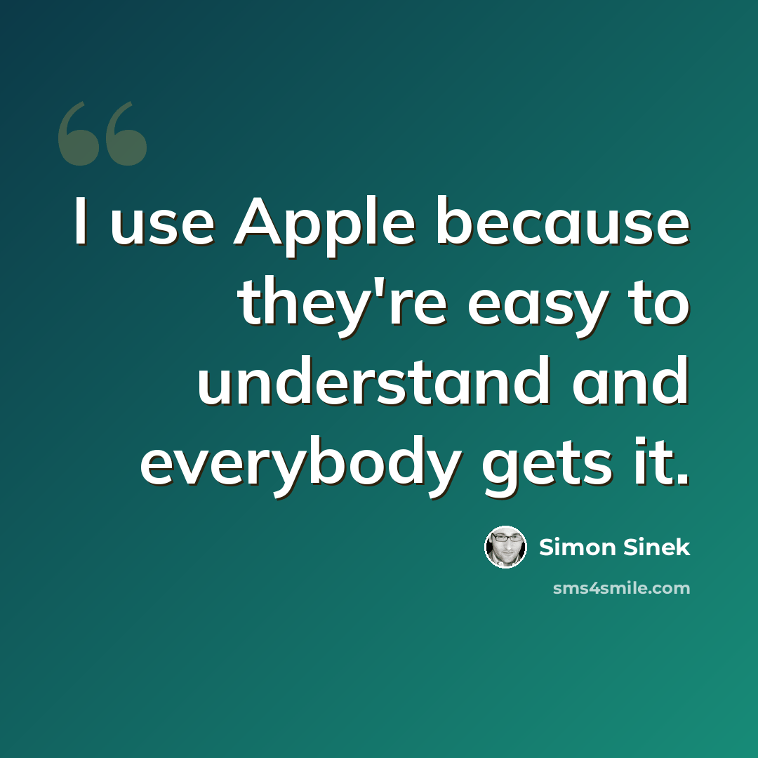 “I use Apple because they're easy to understand and everybody gets it.” quote by Simon Sinek
