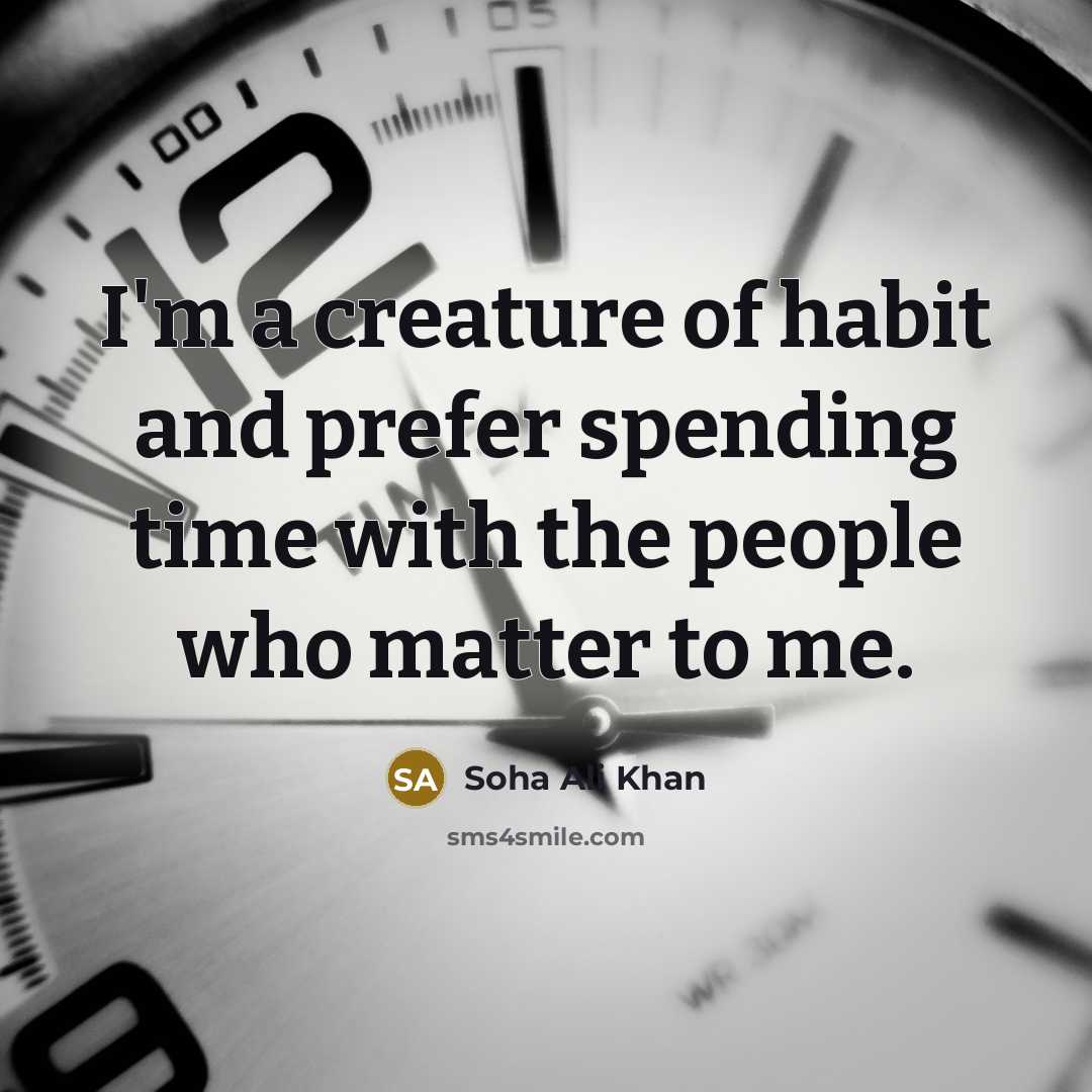 “I'm a creature of habit and prefer spending time with the people who matter to me.” quote by Soha Ali Khan
