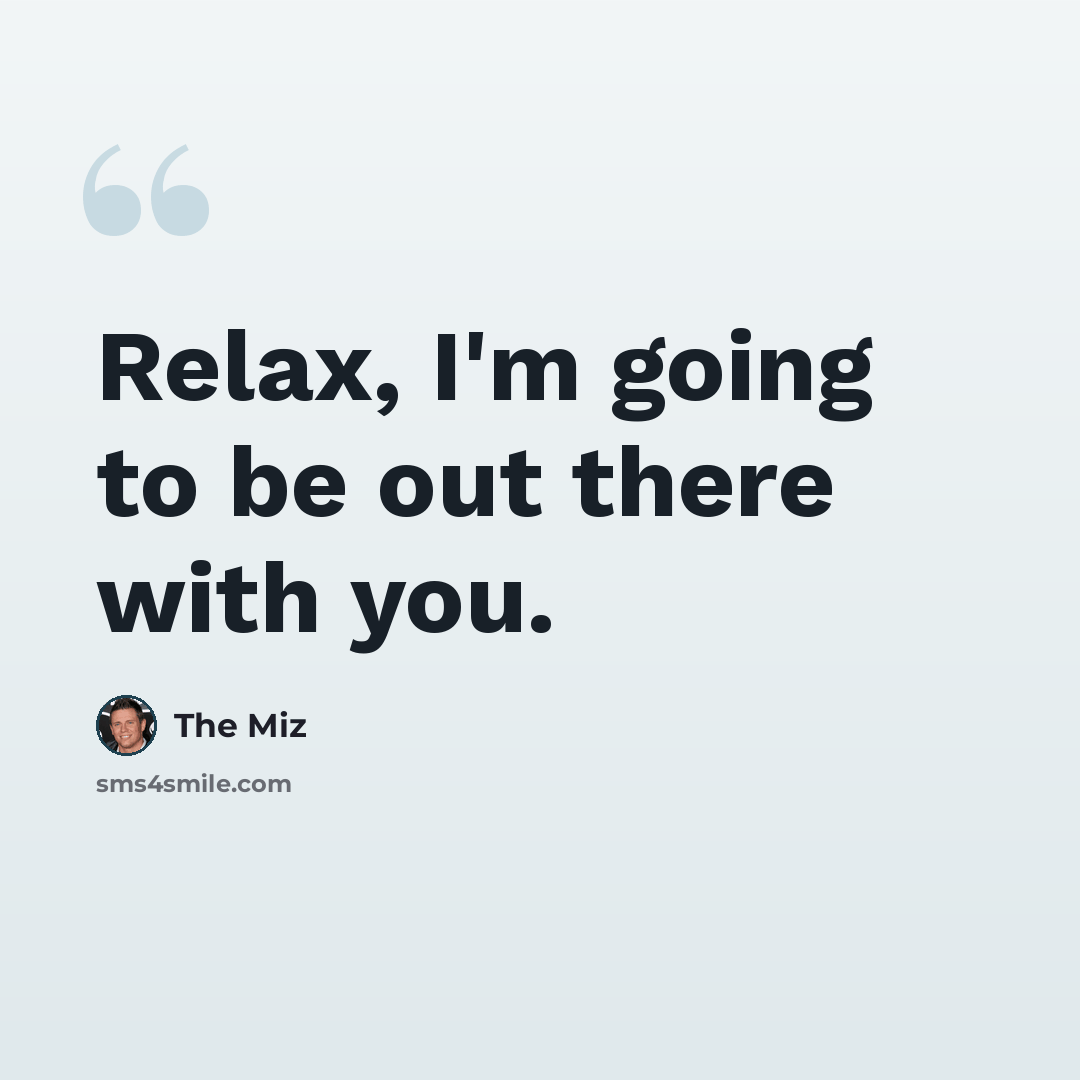 “Relax, I'm going to be out there with you.” quote by The Miz