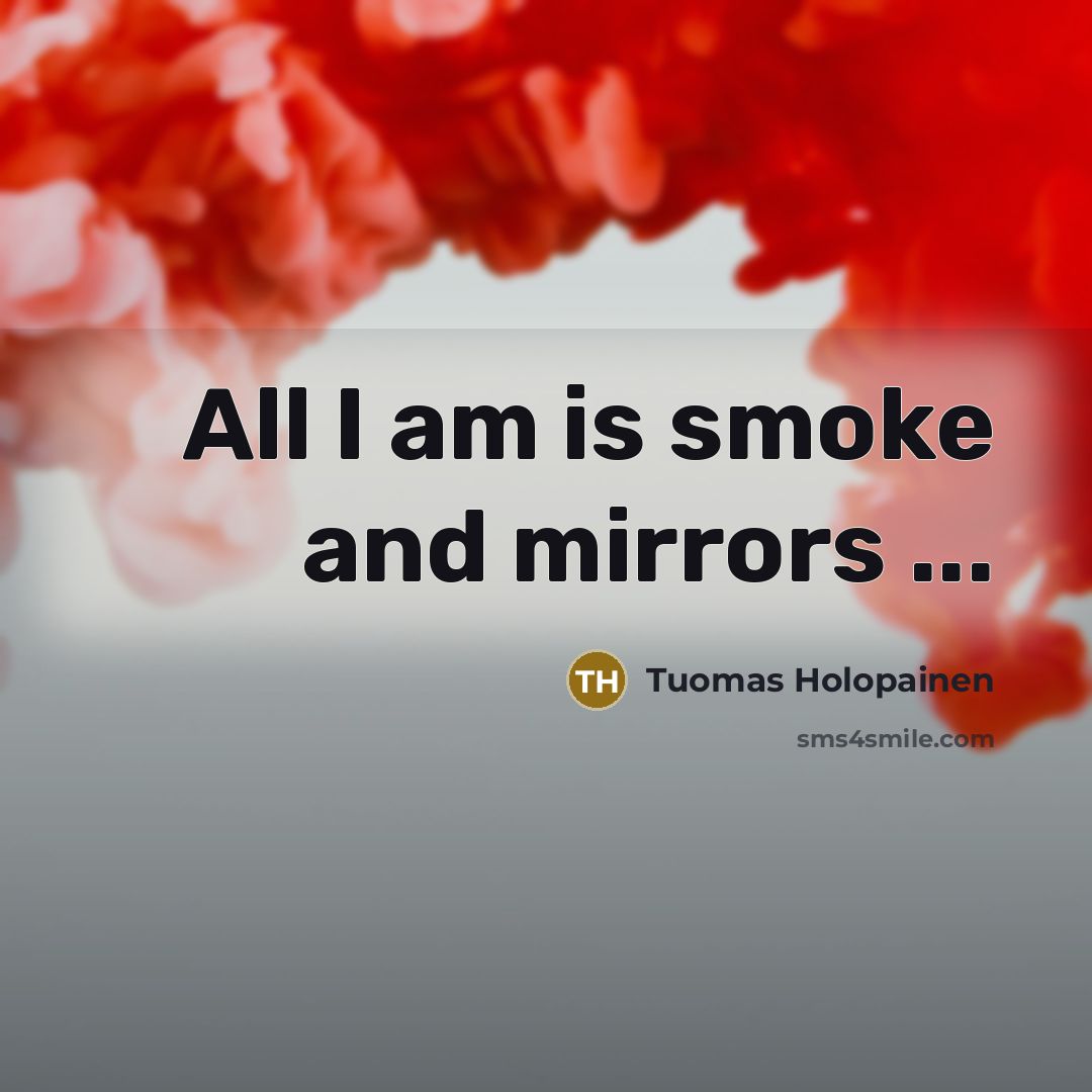 “All I am is smoke and mirrors ...” quote by Tuomas Holopainen