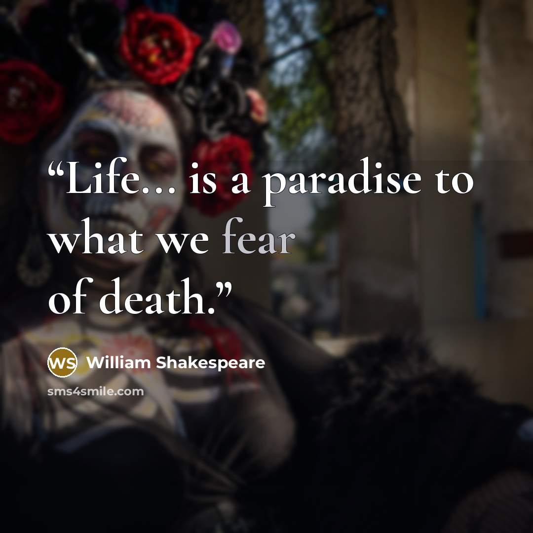 “Life... is a paradise to what we fear of death.” quote by William Shakespeare