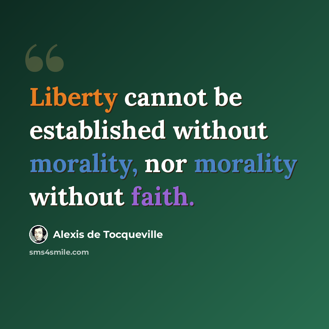 “Liberty cannot be established without morality, nor morality without faith.” quote by Alexis de Tocqueville