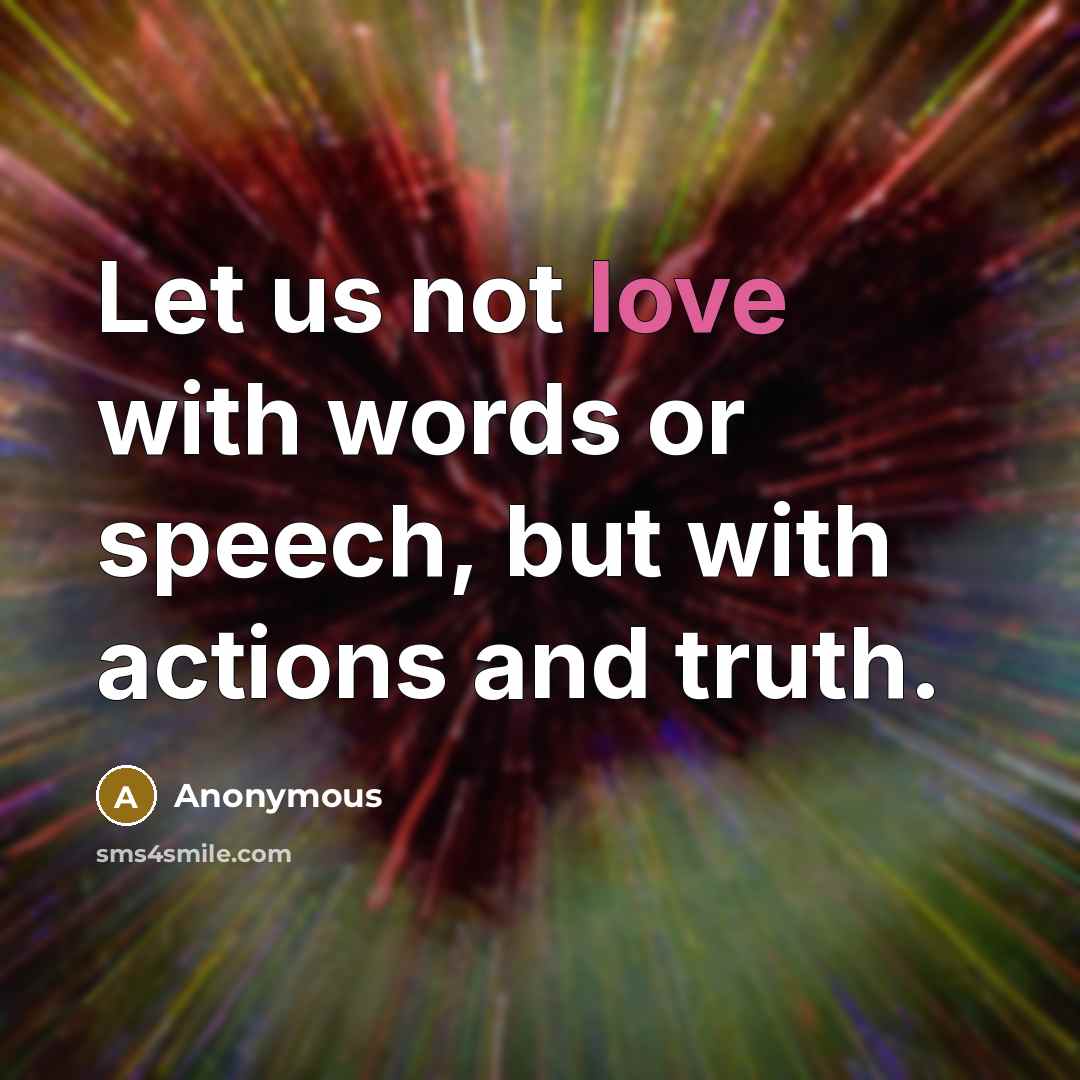 “Let us not love with words or speech, but with actions and truth.” quote by Anonymous